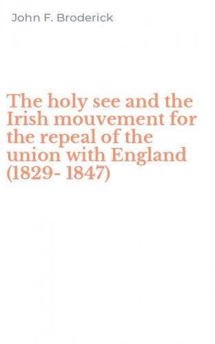The holy see and the Irish mouvement for the repeal of the union with England (1829-1847)
