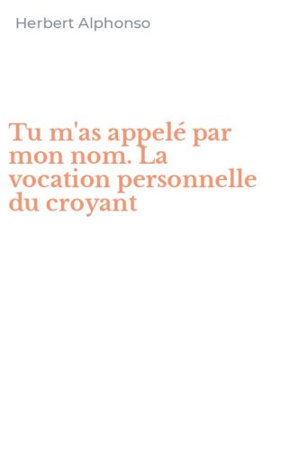 Tu m'as appel&eacute; par mon nom. La vocation personnelle du croyant