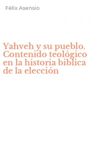 Yahveh y su pueblo. Contenido teol&oacute;gico en la historia biblica de la elecci&oacute;n