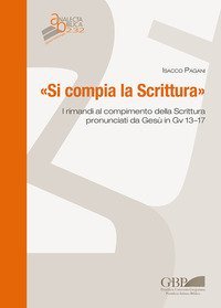 &laquo;Si compia la Scrittura&raquo;. I rimandi al compimento della Scrittura pronunciati da Ges&ugrave; in Gv 13-17