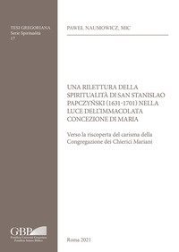 Una rilettura della spiritualit&agrave; di San Stanislao Papczy?ski (1631-1701) nella luce dell'Immacolata Concezione di Maria. Verso la riscoperta del carisma della Congregazione dei Chierici Mariani