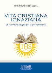 Vita cristiana ignaziana. Un nuovo paradigma per la post-cristianit&agrave;