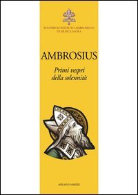 Ambrosius. Primi vespri della solennit&agrave;. Testo latino a fronte