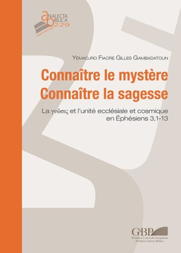 Conna&icirc;tre le myst&egrave;re. Conna&icirc;tre la sagesse. La gn?sis et l'unit&eacute; eccl&eacute;siale et cosmique en Ep 3,1-13