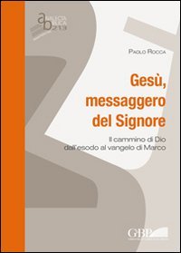 Ges&ugrave;, messaggero del Signore. Il cammino di Dio dall'Esodo al vangelo di Marco