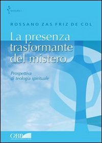La presenza trasformante del mistero. Prospettiva di teologia spirituale - PROSPETTIVA DI TEOLOGIA SPIRITUALE