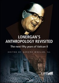 Lonergan's Anthropology Revisited. The next fifty years of Vatican II - THE NEXT FIFTY YEARS OF VATICAN II
