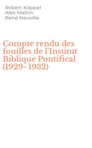 Compte rendu des fouilles de l'Institut Biblique Pontifical (1929-1932)