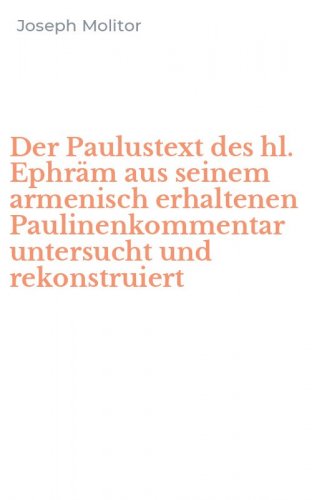 Der Paulustext des hl. Ephr&auml;m aus seinem armenisch erhaltenen Paulinenkommentar untersucht und rekonstruiert
