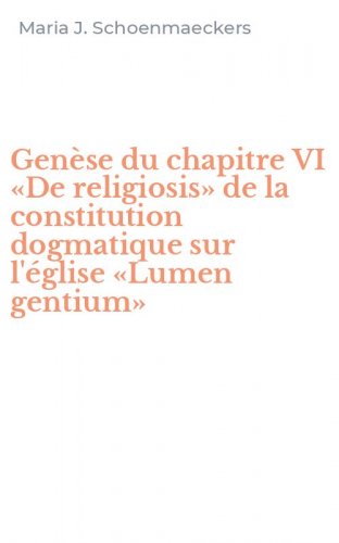Gen&egrave;se du chapitre VI &laquo;De religiosis&raquo; de la constitution dogmatique sur l'&eacute;glise &laquo;Lumen gentium&raquo;
