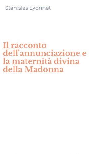Il racconto dell'annunciazione e la maternit&agrave; divina della Madonna