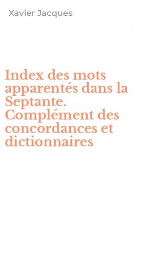 Index des mots apparent&eacute;s dans la Septante. Compl&eacute;ment des concordances et dictionnaires