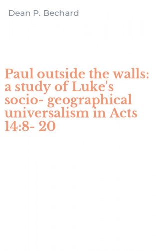 Paul outside the walls: a study of Luke's socio-geographical universalism in Acts 14:8-20