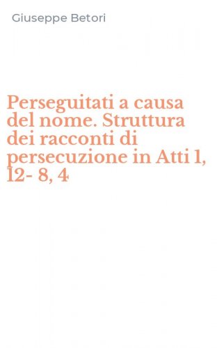 Perseguitati a causa del nome. Struttura dei racconti di persecuzione in Atti 1, 12-8, 4