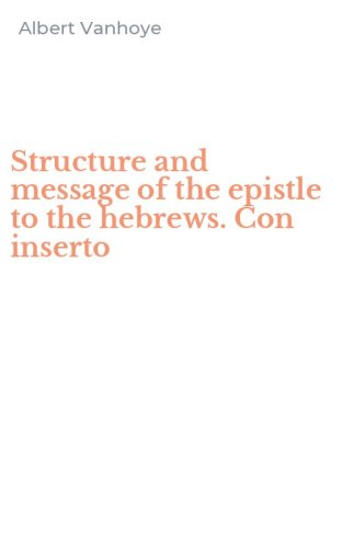 Structure and message of the epistle to the hebrews. Con inserto