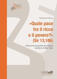 Quale pace tra il ricco e il povero ? (Sir 13,18b). Il binomio povert&agrave;-ricchezza nel libro di Ben Sira