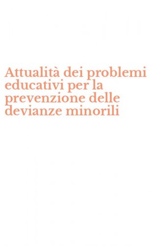 Attualit&agrave; dei problemi educativi per la prevenzione delle devianze minorili