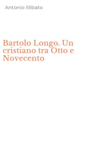 Bartolo Longo. Un cristiano tra Otto e Novecento