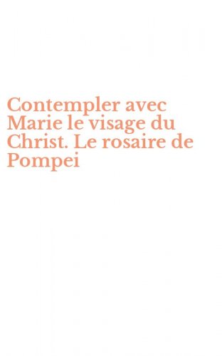 Contempler avec Marie le visage du Christ. Le rosaire de Pompei
