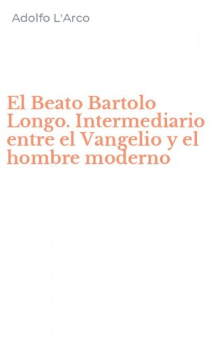 El Beato Bartolo Longo. Intermediario entre el Vangelio y el hombre moderno