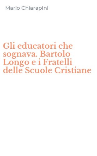 Gli educatori che sognava. Bartolo Longo e i Fratelli delle Scuole Cristiane