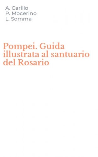 Pompei. Guida illustrata al santuario del Rosario