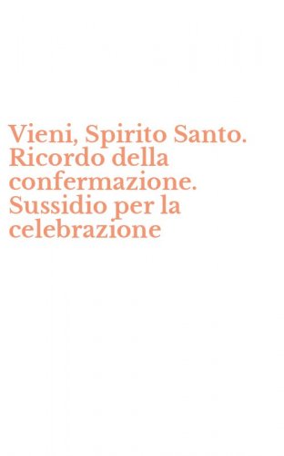 Vieni, Spirito Santo. Ricordo della confermazione. Sussidio per la celebrazione