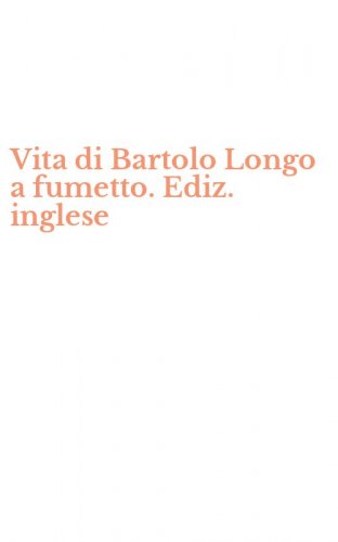 Vita di Bartolo Longo a fumetto. Ediz. inglese
