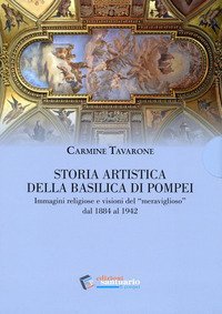 Storia artistica della Basilica di Pompei. Immagini religiose e visioni del &laquo;meraviglioso&raquo; dal 1884 al 1942