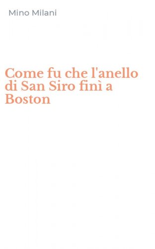 Come fu che l'anello di San Siro fin&igrave; a Boston
