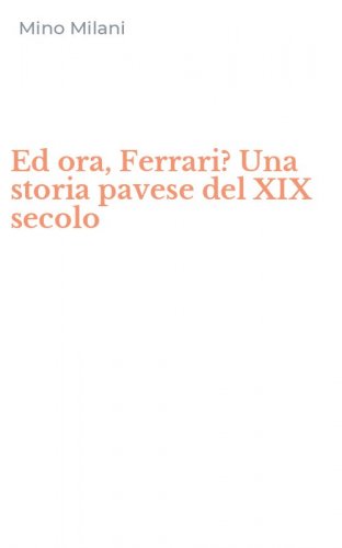 Ed ora, Ferrari? Una storia pavese del XIX secolo
