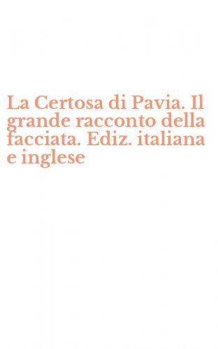 La Certosa di Pavia. Il grande racconto della facciata. Ediz. italiana e inglese