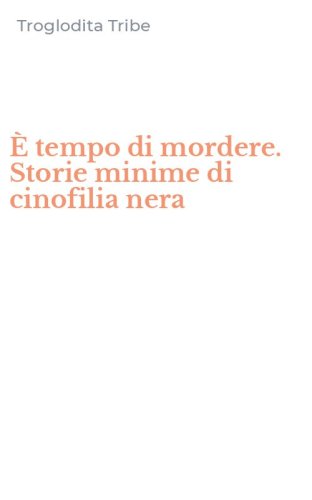 &Egrave; tempo di mordere. Storie minime di cinofilia nera