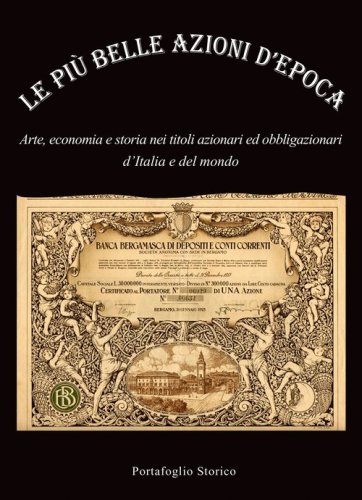 Le pi&ugrave; belle azioni d'epoca. Arte, economia e storia nei titoli azionari ed obbligazioni d'Italia e del mondo