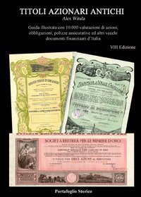 Titoli azionari antichi. Guida illustrata con 10.000 valutazioni di azioni, obbligazioni, polizze assicurative e altri documenti finanziari d'Italia