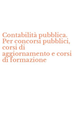 Contabilit&agrave; pubblica. Per concorsi pubblici, corsi di aggiornamento e corsi di formazione