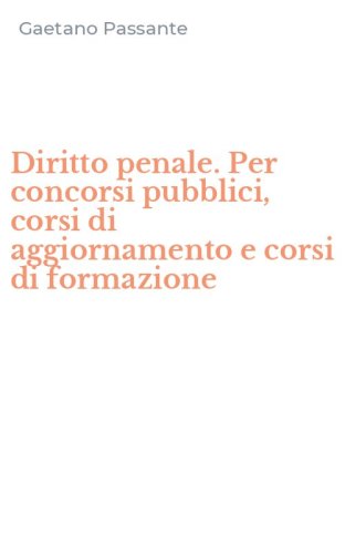 Diritto penale. Per concorsi pubblici, corsi di aggiornamento e corsi di formazione