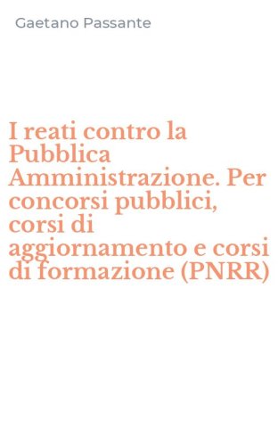 I reati contro la Pubblica Amministrazione. Per concorsi pubblici, corsi di aggiornamento e corsi di formazione (PNRR)