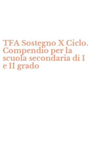 TFA Sostegno X Ciclo. Compendio per la scuola secondaria di I e II grado
