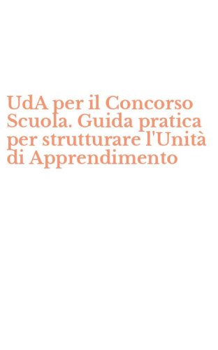 UdA per il Concorso Scuola. Guida pratica per strutturare l'Unit&agrave; di Apprendimento