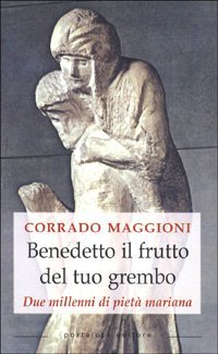 Benedetto il frutto del tuo grembo. Due millenni di piet&agrave; mariana