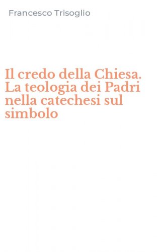 Il credo della Chiesa. La teologia dei Padri nella catechesi sul simbolo