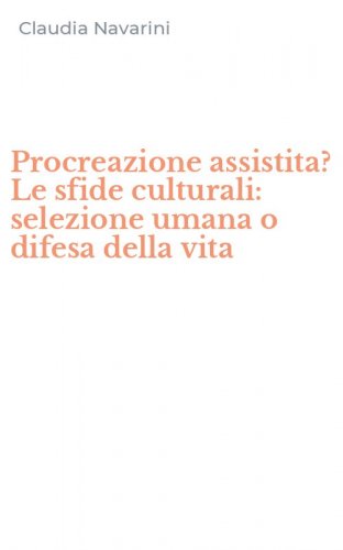 Procreazione assistita? Le sfide culturali: selezione umana o difesa della vita