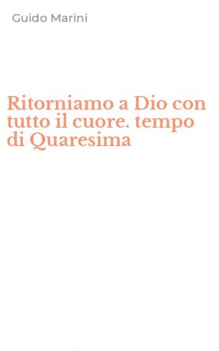 Ritorniamo a Dio con tutto il cuore. tempo di Quaresima