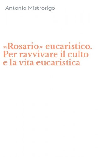 &laquo;Rosario&raquo; eucaristico. Per ravvivare il culto e la vita eucaristica