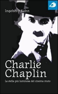 Charlie Chaplin. La stella pi&ugrave; luminosa del cinema muto
