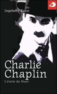 Charlie Chaplin. L'&eacute;toile du muet