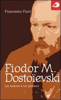 Fiodor M. Dosto&iuml;evski. Les saisons d'un penseur