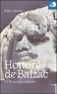Honor&eacute; de Balzac. Un prometeo creatore