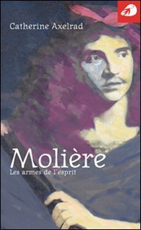 Moli&egrave;re. Les armes de l'esprit